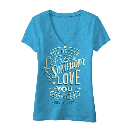 women's v neck-blue-"you better let somebody love you desperado"