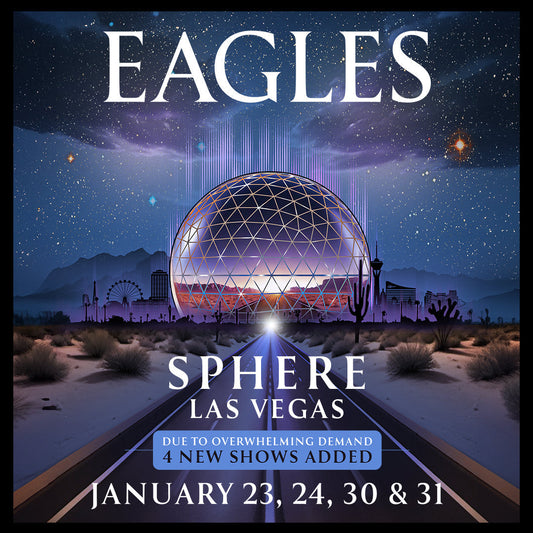 EAGLES -  LIVE IN CONCERT AT SPHERE  2026 DATES ADDED